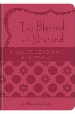 Cover of Too Blessed to Be Stressed: 3-Minute Devotions for Women