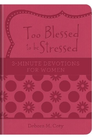 Cover of Too Blessed to Be Stressed: 3-Minute Devotions for Women