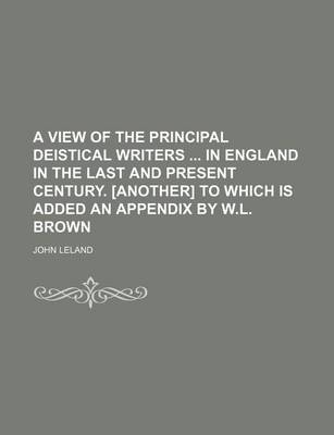 Book cover for A View of the Principal Deistical Writers in England in the Last and Present Century. [Another] to Which Is Added an Appendix by W.L. Brown