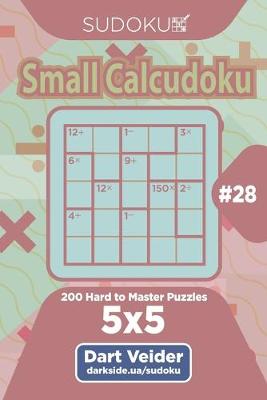 Book cover for Sudoku Small Calcudoku - 200 Hard to Master Puzzles 5x5 (Volume 28)