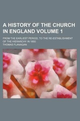 Cover of A History of the Church in England Volume 1; From the Earliest Period, to the Re-Establishment of the Hierarchy in 1850