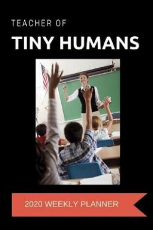 Cover of Teacher of Tiny Humans 2020 Weekly Planner