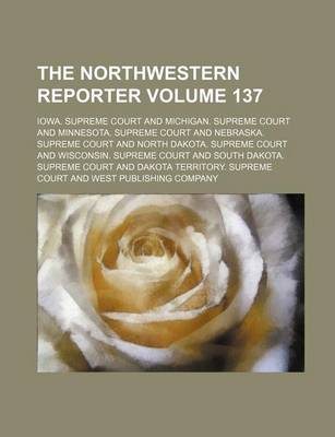 Book cover for The Northwestern Reporter Volume 137