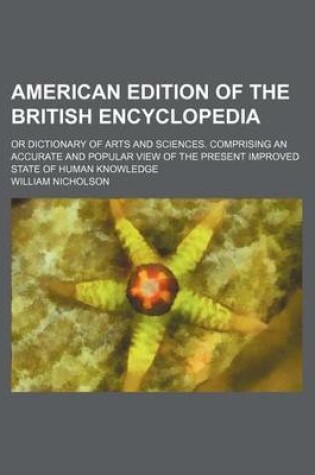Cover of American Edition of the British Encyclopedia; Or Dictionary of Arts and Sciences. Comprising an Accurate and Popular View of the Present Improved State of Human Knowledge