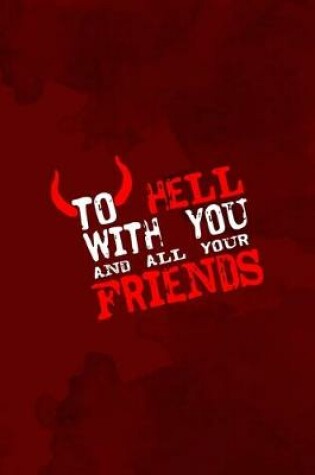 Cover of To Hell With You And All Your Friends