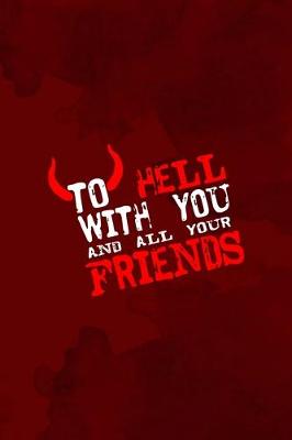 Book cover for To Hell With You And All Your Friends