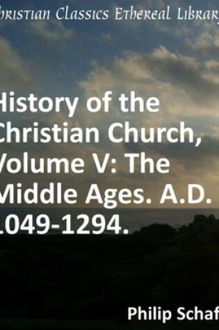 Cover of History of the Christian Church, Volume V: The Middle Ages. A.D. 1049-1294.