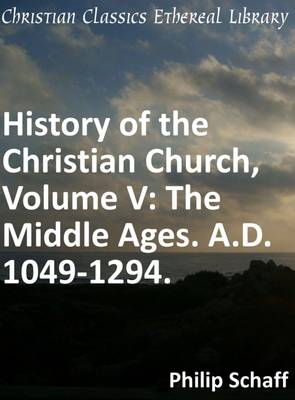 Book cover for History of the Christian Church, Volume V: The Middle Ages. A.D. 1049-1294.