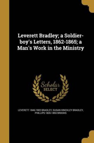 Cover of Leverett Bradley; A Soldier-Boy's Letters, 1862-1865; A Man's Work in the Ministry