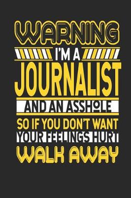 Book cover for Warning I'm a Journalist and an Asshole So If You Don't Want Your Feelings Hurt Walk Away