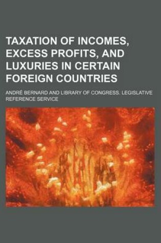 Cover of Taxation of Incomes, Excess Profits, and Luxuries in Certain Foreign Countries