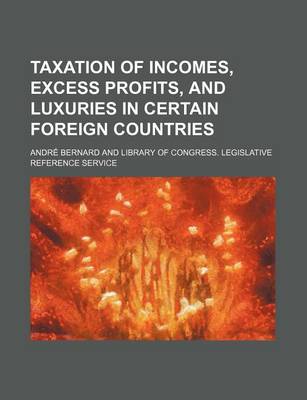 Book cover for Taxation of Incomes, Excess Profits, and Luxuries in Certain Foreign Countries