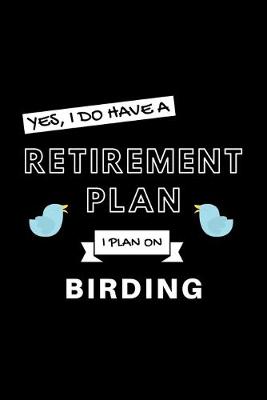 Book cover for Yes, I Do Have A Retirement Plan I Plan On Birding