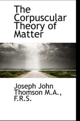 Cover of The Corpuscular Theory of Matter