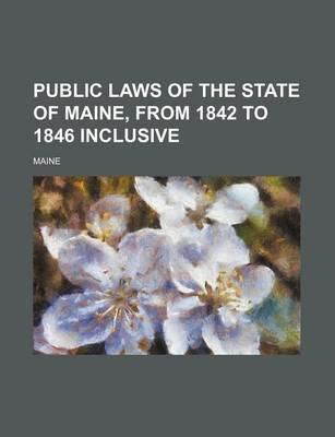 Book cover for Public Laws of the State of Maine, from 1842 to 1846 Inclusive