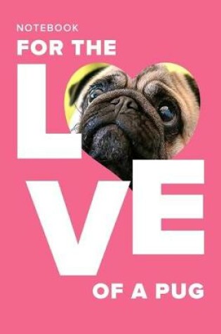 Cover of Notebook - For The Love Of A Pug