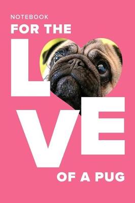 Book cover for Notebook - For The Love Of A Pug