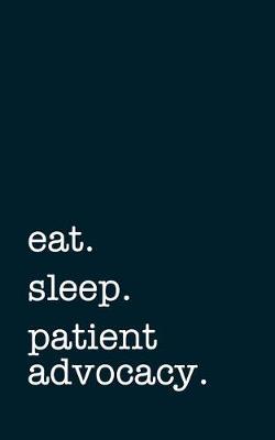 Book cover for eat. sleep. patient advocacy. - Lined Notebook