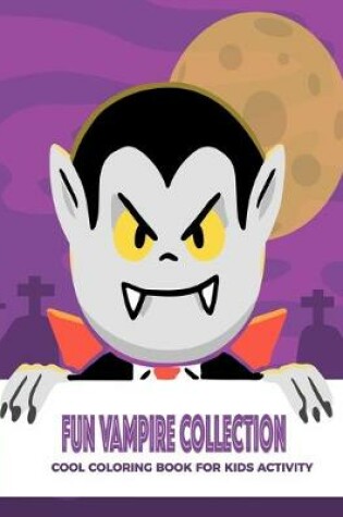 Cover of Fun Vampire Collection Cool Coloring Book For Kids Activity