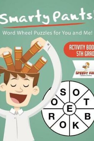 Cover of Smarty Pants! Word Wheel Puzzles for You and Me! Activity Book 5th Grade