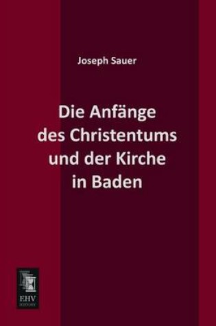 Cover of Die Anfange Des Christentums Und Der Kirche in Baden