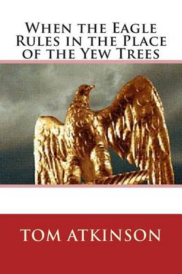 Book cover for When the Eagle Rules in the Place of the Yew Trees