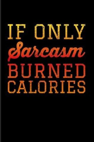 Cover of If Only Sarcasm Burned Calories