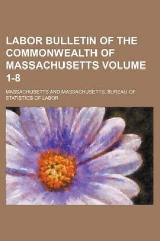 Cover of Labor Bulletin of the Commonwealth of Massachusetts Volume 1-8