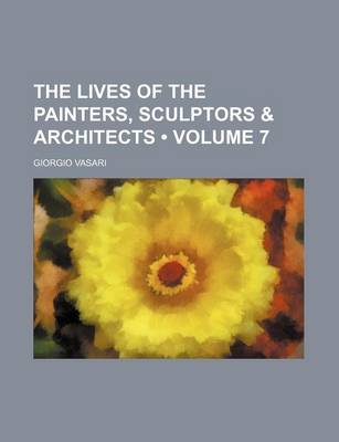 Book cover for The Lives of the Painters, Sculptors & Architects (Volume 7)