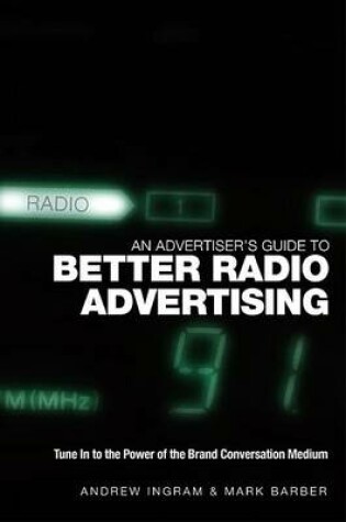 Cover of An Advertiser's Guide to Better Radio Advertising: Tune in to the Power of the Brand Conversation Medium