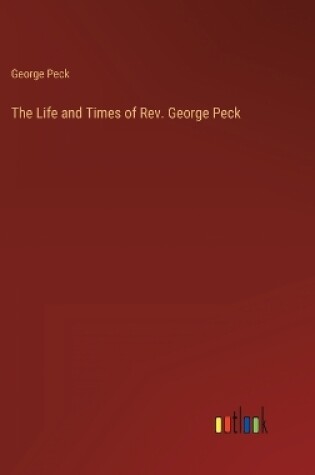 Cover of The Life and Times of Rev. George Peck