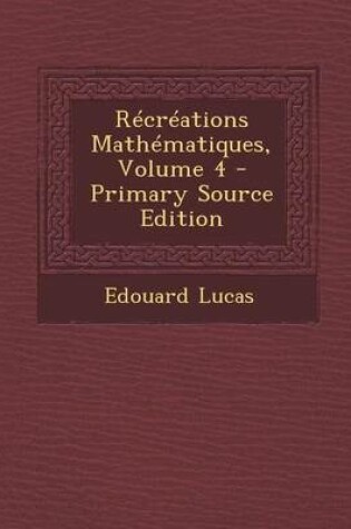 Cover of Recreations Mathematiques, Volume 4 - Primary Source Edition