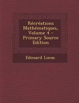 Book cover for Recreations Mathematiques, Volume 4 - Primary Source Edition