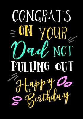 Book cover for Congrats On Your Dad Not Pulling Out Happy Birthday