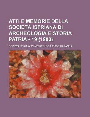 Book cover for Atti E Memorie Della Societa Istriana Di Archeologia E Storia Patria (19 (1903))