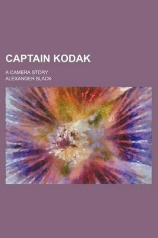 Cover of Captain Kodak; A Camera Story