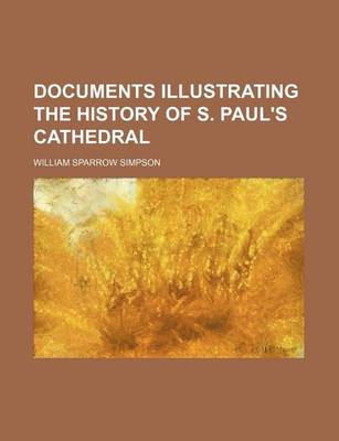 Book cover for Documents Illustrating the History of S. Paul's Cathedral