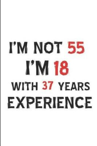Cover of I'm Not 55 I'm 18 with 37 Years Experience