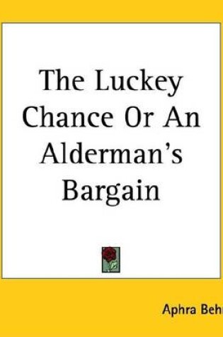 Cover of The Luckey Chance or an Alderman's Bargain