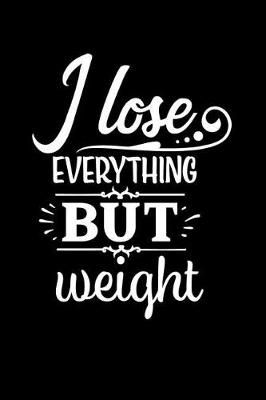 Book cover for I Lose Everything But Weight