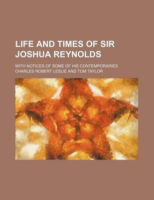 Book cover for Life and Times of Sir Joshua Reynolds; With Notices of Some of His Contemporaries