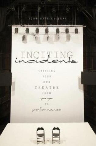 Cover of Inciting Incidents: Creating Your Own Theatre from Page to Performance