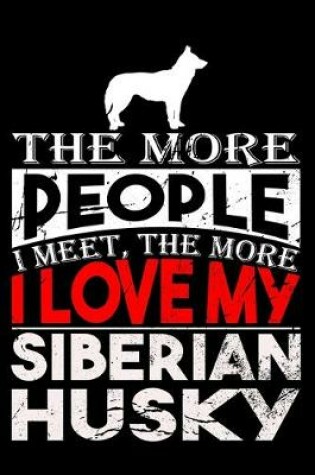 Cover of The More People I Meet, The More I Love My Siberian Husky