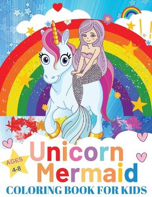 Book cover for Unicorn and Mermaid Coloring Book For Kids Ages 4-8