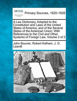 Book cover for A Law Dictionary, Adapted to the Constitution and Laws of the United States of America, and of the Several States of the American Union; With References to the Civil and Other Systems of Foreign Law. Volume 2 of 2