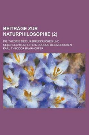 Cover of Beitrage Zur Naturphilosophie; Die Theorie Der Ursprunglichen Und Geschlechtlichen Erzeugung Des Menschen (2)