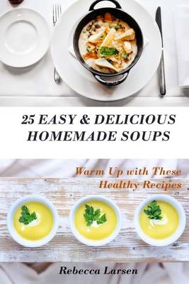Book cover for 25 Easy & Delicious Homemade Soups. Warm Up with These Healthy & Delicious Soup