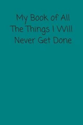 Cover of My Book Of All The Things I Will Never Get Done