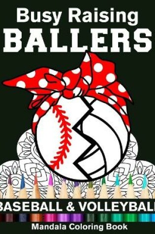 Cover of Busy Raising Ballers Baseball And Volleyball Mandala Coloring Book