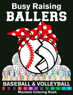 Book cover for Busy Raising Ballers Baseball And Volleyball Mandala Coloring Book